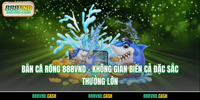 bắn cá rồng 888vnd