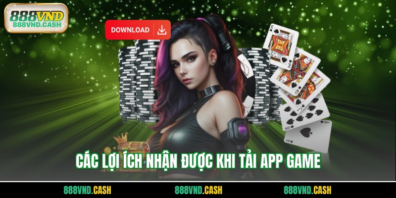 Các lợi ích nhận được khi tải app game