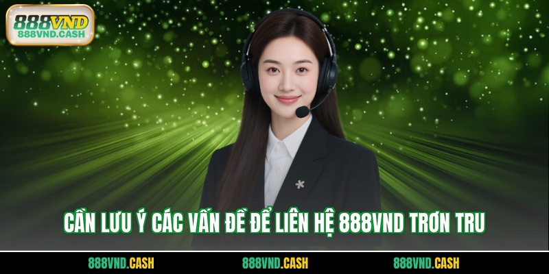 Cần lưu ý các vấn đề để liên hệ 888VND trơn tru