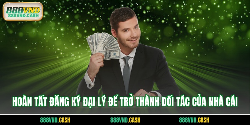 Hoàn tất đăng ký đại lý để trở thành đối tác của nhà cái