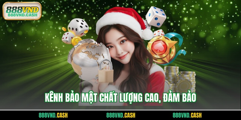 Kênh bảo mật chất lượng cao, đảm bảo