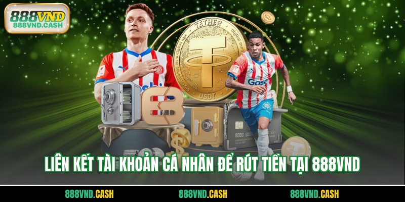 Liên kết tài khoản cá nhân để rút tiền tại 888vnd