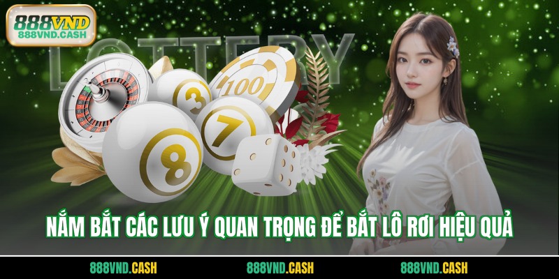 Nắm bắt các lưu ý quan trọng để bắt lô rơi hiệu quả