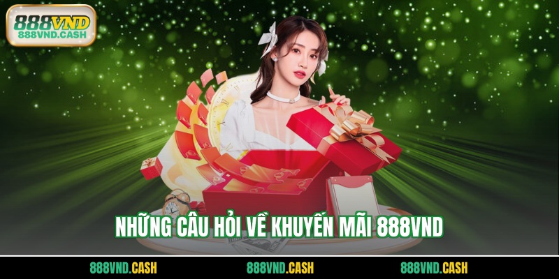 Những câu hỏi về khuyến mãi 888vnd 