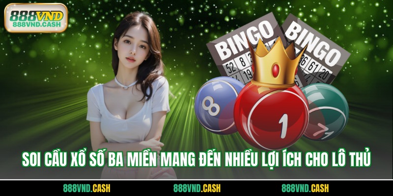 Soi cầu xổ số ba miền mang đến nhiều lợi ích cho lô thủ