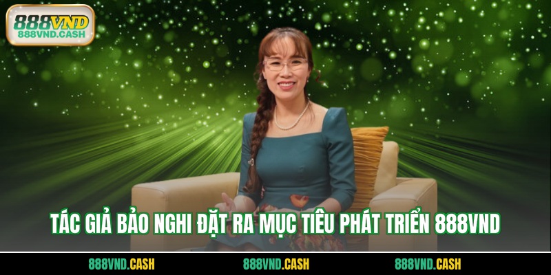 Tác giả Bảo Nghi đặt ra mục tiêu phát triển 888VND