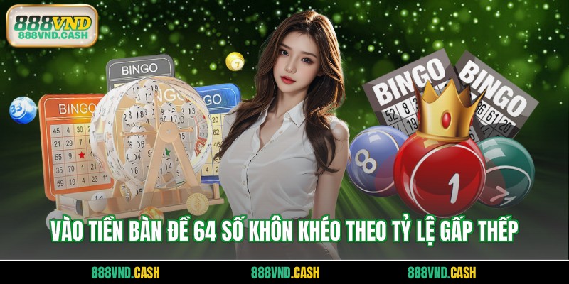 Vào tiền bàn đề 64 số khôn khéo theo tỷ lệ gấp thếp
