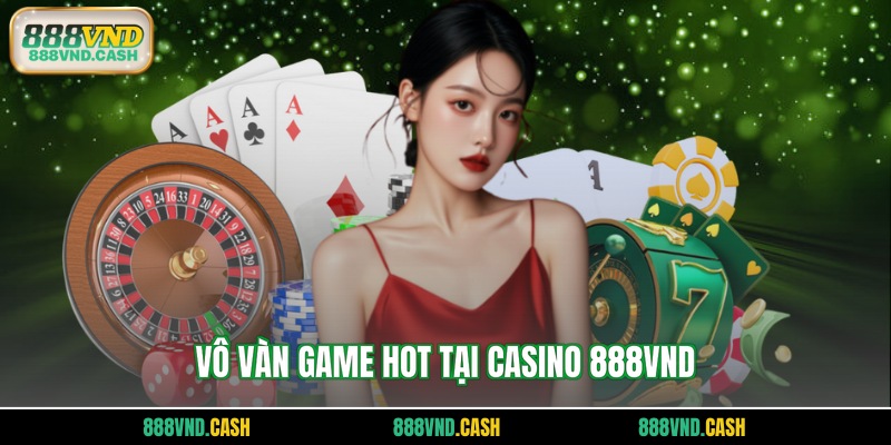 Vô vàn game hot tại casino 888vnd